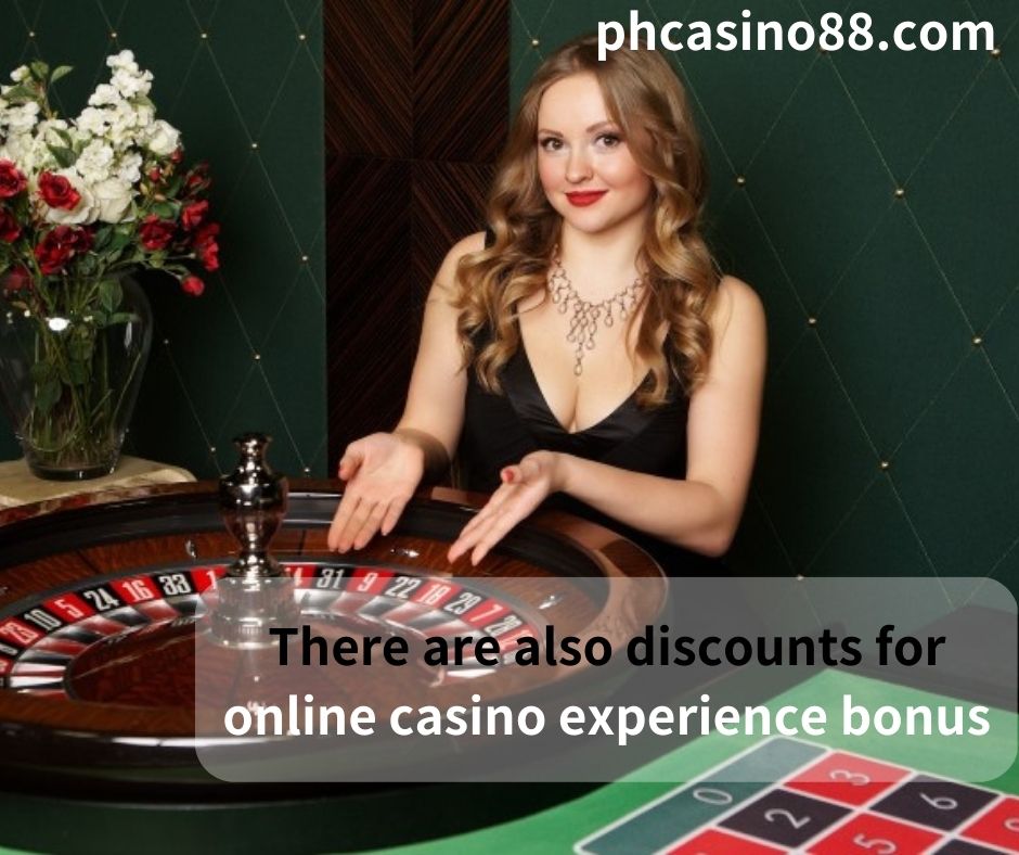 There are also discounts for online casino experience bonus