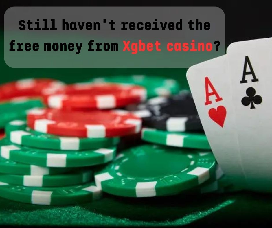 Still haven’t received the free money from Xgbet casino?