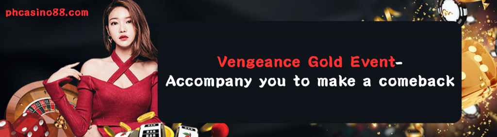 Vengeance Gold Event-Accompany you to make a comeback