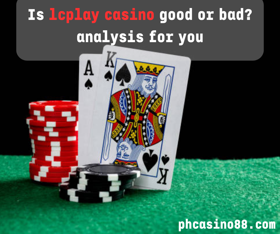 Is lcplay casino good or bad? analysis for you