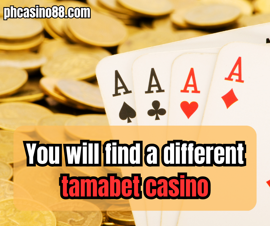 You will find a different tamabet casino