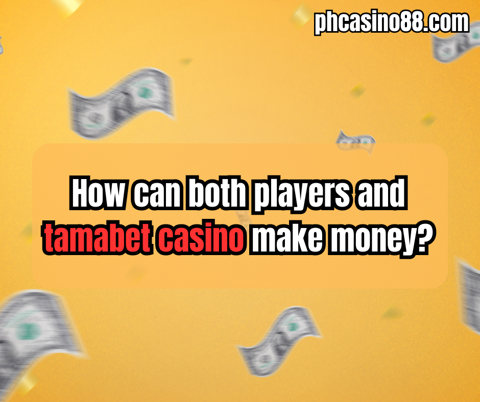 How can both players and tamabet casino make money?